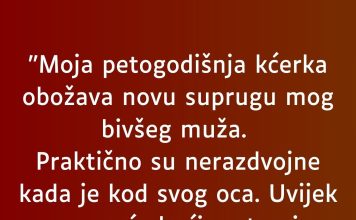 “Moja petogodišnja kćerka obožava novu suprugu mog bivšeg muža…”