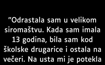 “Odrastala sam u velikom siromaštvu…”