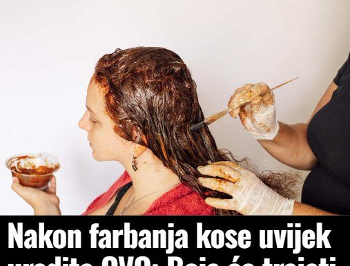Nakon farbanja kose uvijek uradite OVO: Boja će trajati duplo duže i neće se ispirati