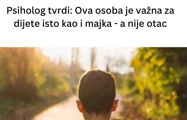 Psiholog tvrdi: Ova osoba je važna za dijete isto kao i majka – a nije otac