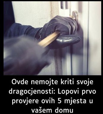 Ovde nemojte kriti svoje dragocjenosti: Lopovi prvo provjere ovih 5 mjesta u vašem domu