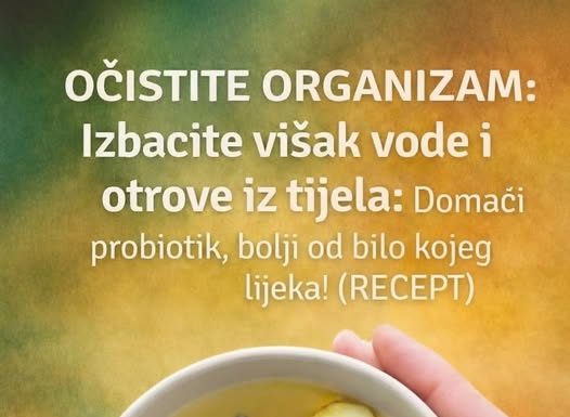 OČISTITE ORGANIZAM: Izbacite višak vode i otrove iz tijela: Domaći probiotik, bolji od bilo kojeg lijeka! (RECEPT)
