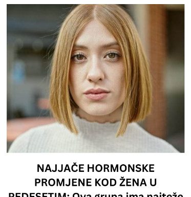 NAJJAČE HORMONSKE PROMJENE KOD ŽENA U PEDESETIM: Ova grupa ima najteže simptome, a kod nekih počnu već u tridesetim