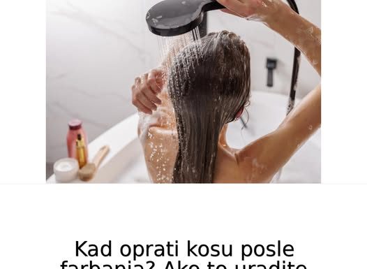 Kad oprati kosu posle farbanja? Ako to uradite prerano, biće neravnomerna, bleda i beživotna – a pare i trud bačeni