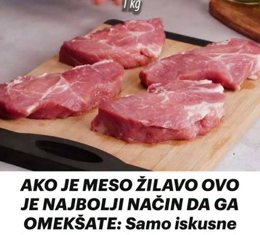 AKO JE MESO ŽILAVO OVO JE NAJBOLJI NAČIN DA GA OMEKŠATE
