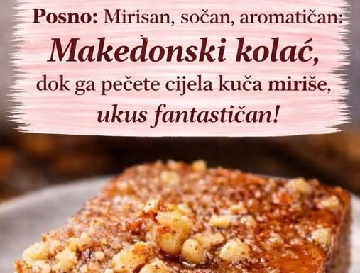 Posno: Mirisan, sočan, aromatičan: Makedonski kolač, dok ga pečete cijela kuća miriše, ukus fantastičan!