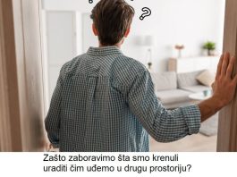 Zašto zaboravimo šta smo krenuli uraditi čim uđemo u drugu prostoriju?