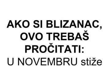 AKO SI BLIZANAC, OVO TREBAŠ PROČITATI: U NOVEMBRU stiže ili NAJVEĆE ČUDO u tvom životu ili BOL koji će te SLOMITI!