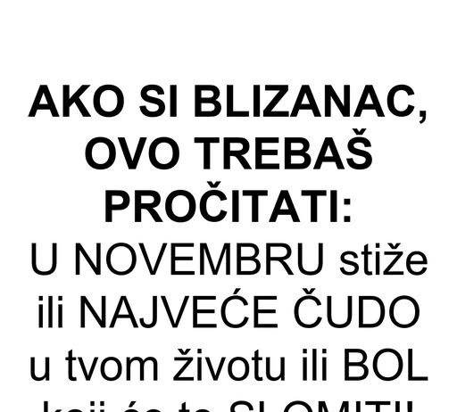 AKO SI BLIZANAC, OVO TREBAŠ PROČITATI: U NOVEMBRU stiže ili NAJVEĆE ČUDO u tvom životu ili BOL koji će te SLOMITI!
